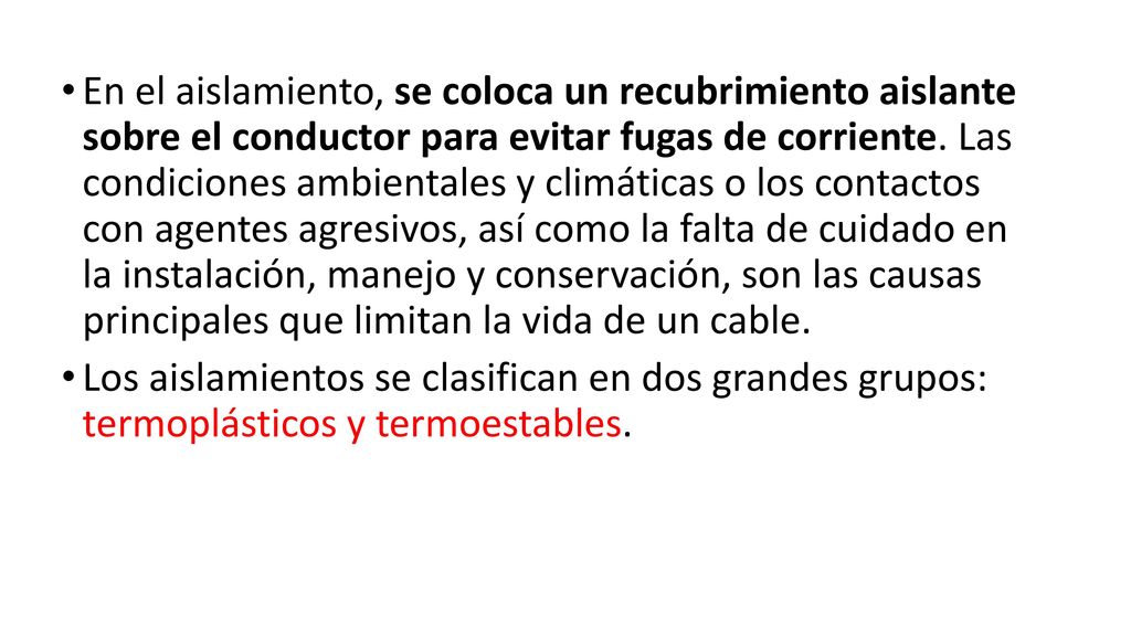 En el aislamiento, se coloca un recubrimiento aislante sobre el conductor para evitar fugas de corriente. Las condiciones ambientales y climáticas o los contactos con agentes agresivos, así como la falta de cuidado en la instalación, manejo y conservación, son las causas principales que limitan la vida de un cable.