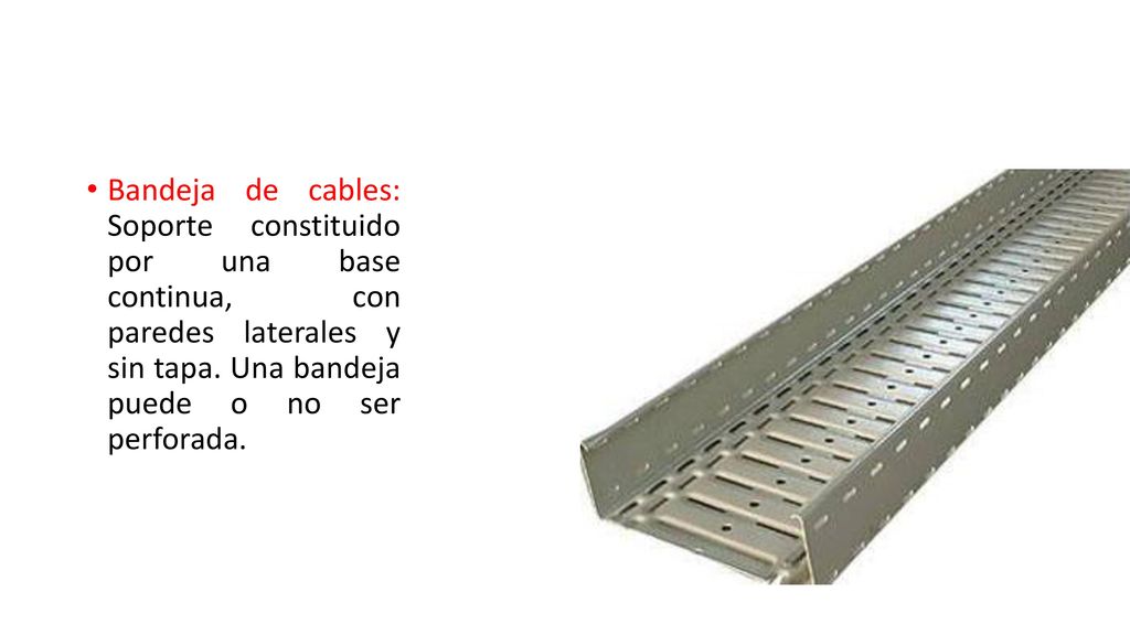 Bandeja de cables: Soporte constituido por una base continua, con paredes laterales y sin tapa.