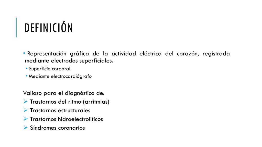 Definición Representación gráfica de la actividad eléctrica del corazón, registrada mediante electrodos superficiales.