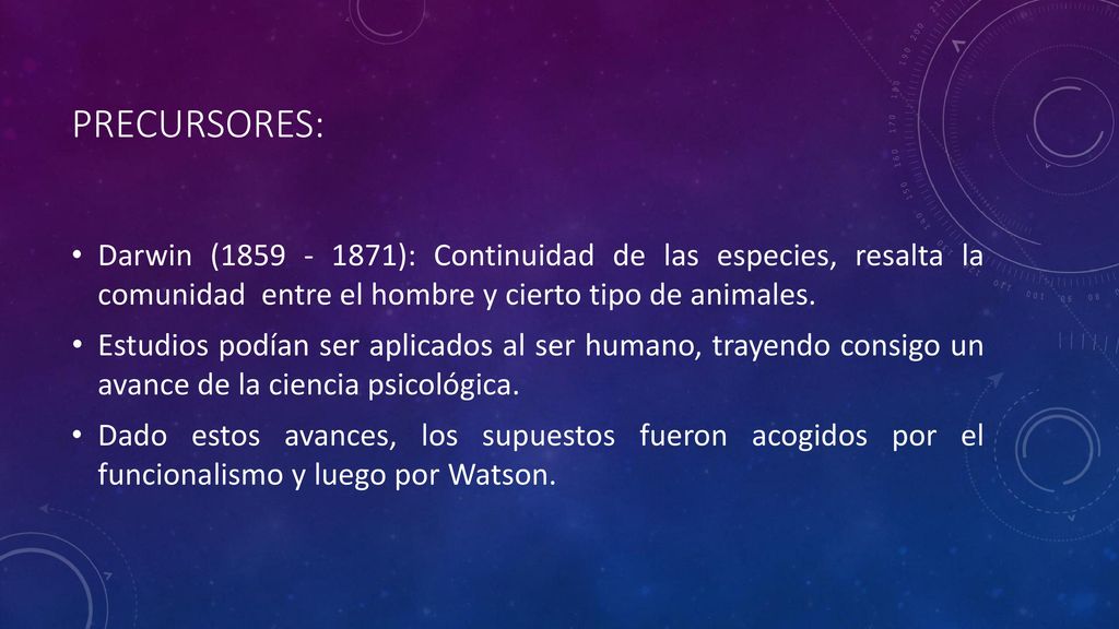 PRECURSORES: Darwin ( ): Continuidad de las especies, resalta la comunidad entre el hombre y cierto tipo de animales.