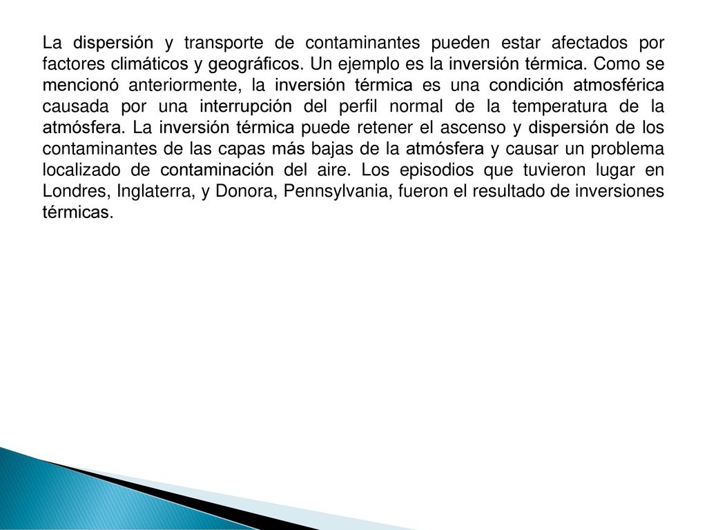 La dispersión y transporte de contaminantes pueden estar afectados por factores climáticos y geográficos.
