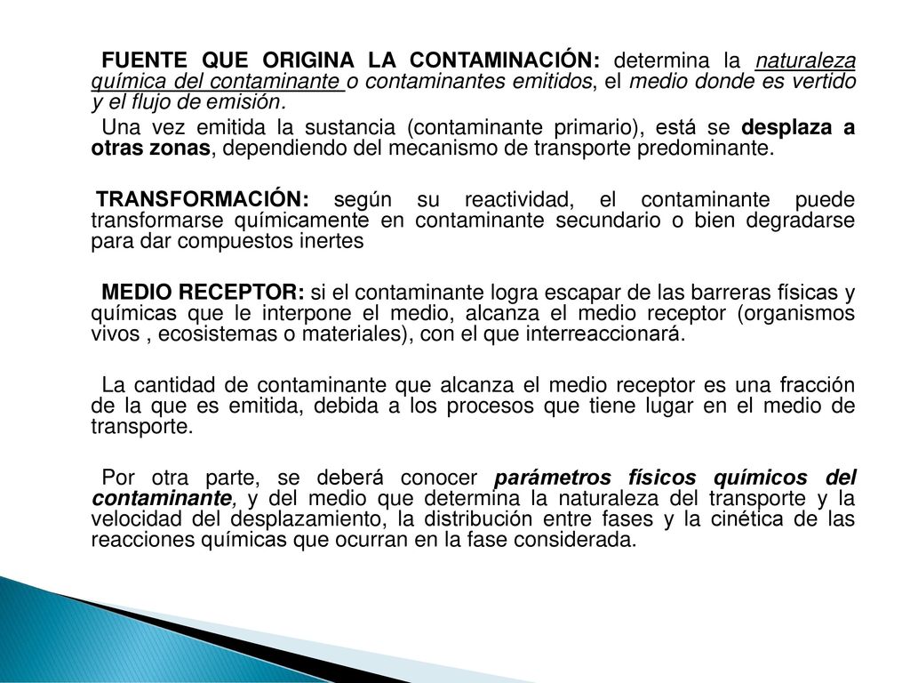 FUENTE QUE ORIGINA LA CONTAMINACIÓN: determina la naturaleza química del contaminante o contaminantes emitidos, el medio donde es vertido y el flujo de emisión.