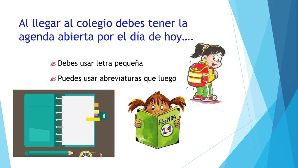 Al llegar al colegio debes tener la agenda abierta por el día de hoy….
