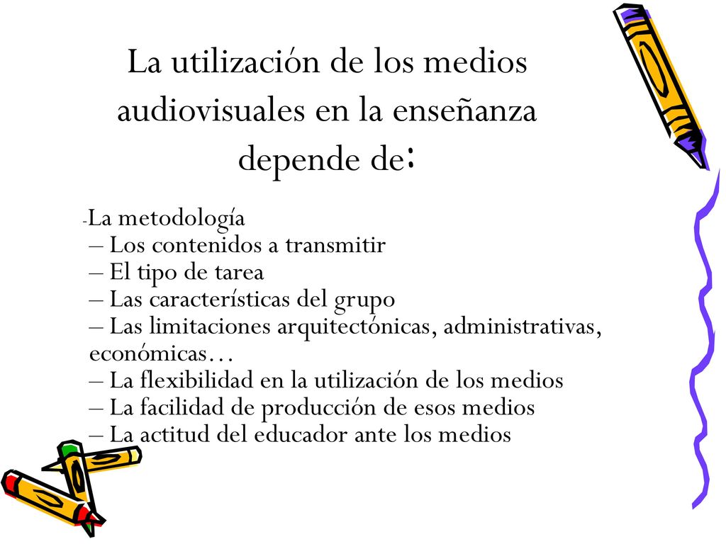 La utilización de los medios audiovisuales en la enseñanza depende de: