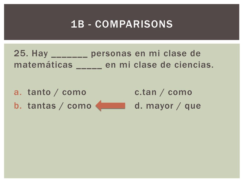 1B - Comparisons 25. Hay _______ personas en mi clase de matemáticas _____ en mi clase de ciencias.