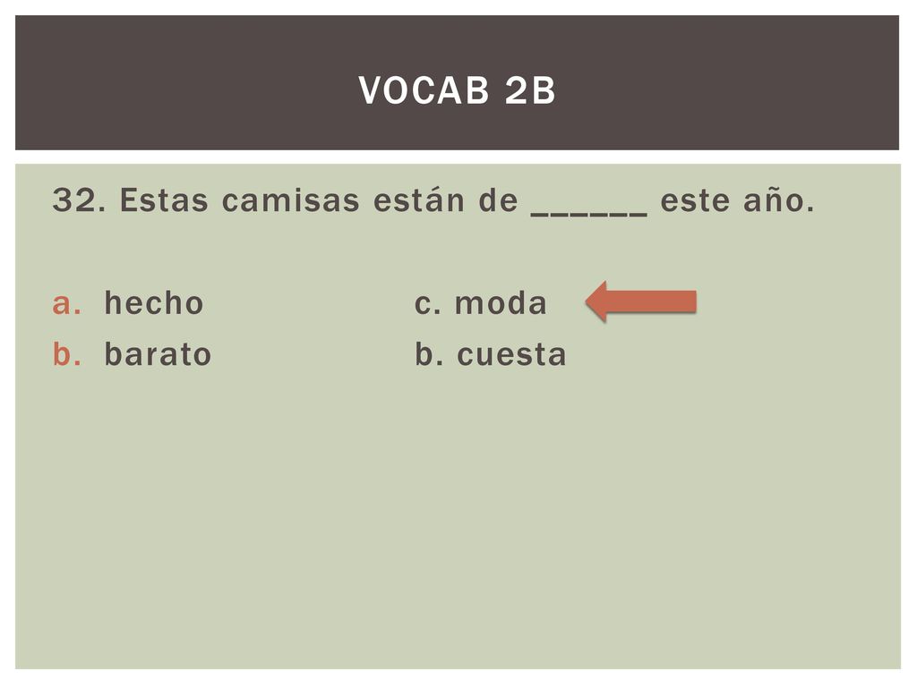 Vocab 2B 32. Estas camisas están de ______ este año. hecho c. moda