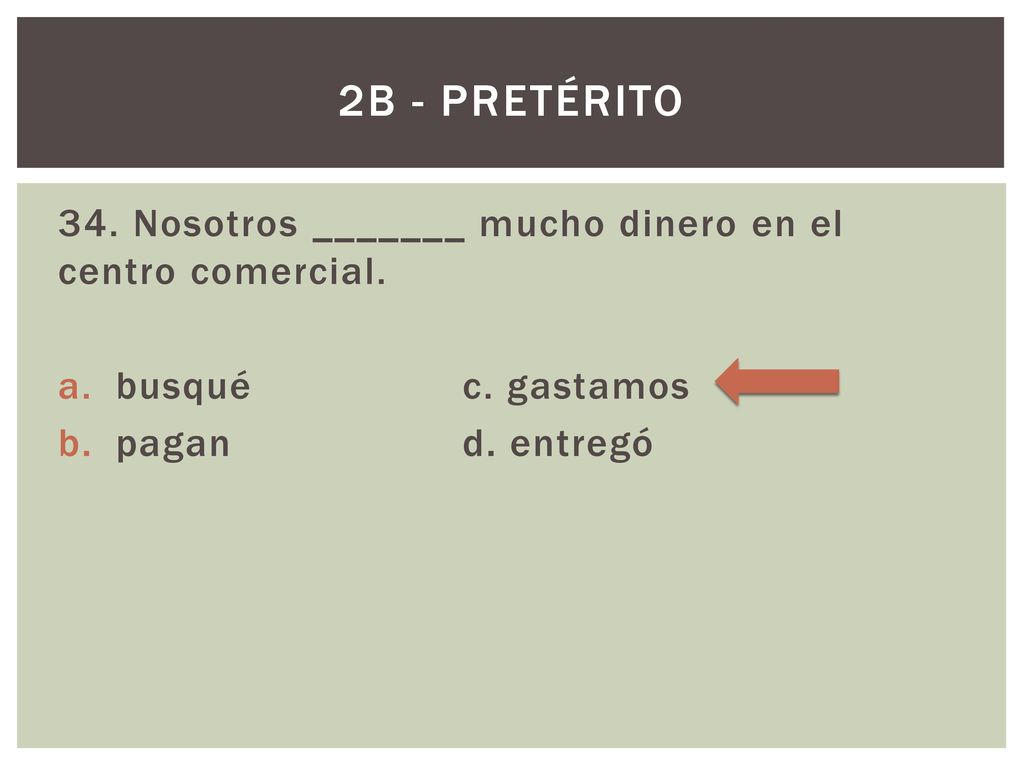 2B - Pretérito 34. Nosotros _______ mucho dinero en el centro comercial.