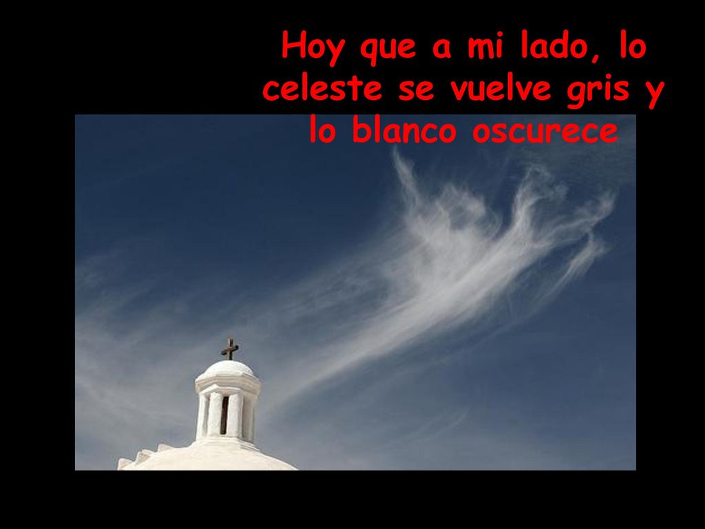Hoy que a mi lado, lo celeste se vuelve gris y lo blanco oscurece