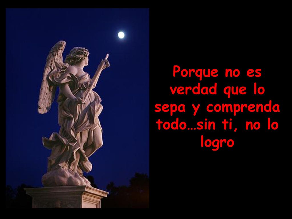 Porque no es verdad que lo sepa y comprenda todo…sin ti, no lo logro