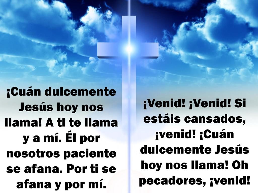 ¡Cuán dulcemente Jesús hoy nos llama. A ti te llama y a mí