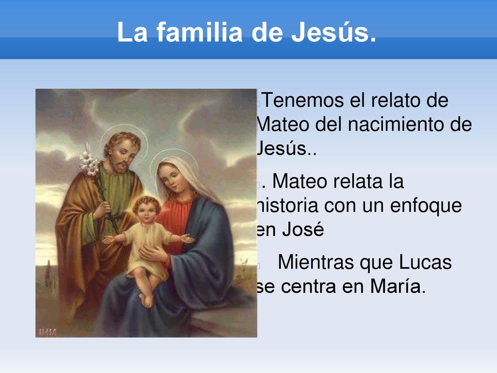 La familia de Jesús. Tenemos el relato de Mateo del nacimiento de Jesús.. . Mateo relata la historia con un enfoque en José.