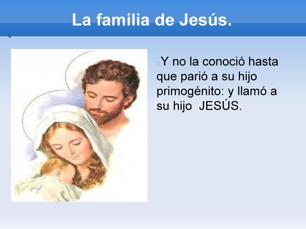 La familia de Jesús. S. Y no la conoció hasta que parió a su hijo primogénito: y llamó a su hijo JESÚS.