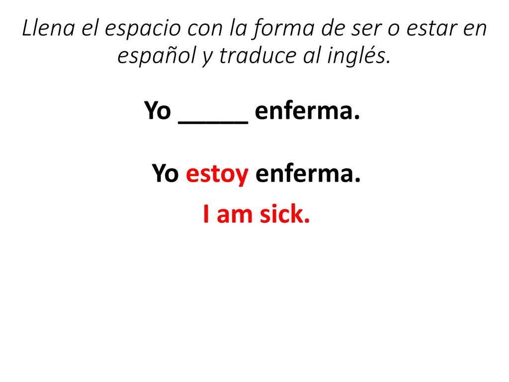 Yo _____ enferma. Yo estoy enferma. I am sick.