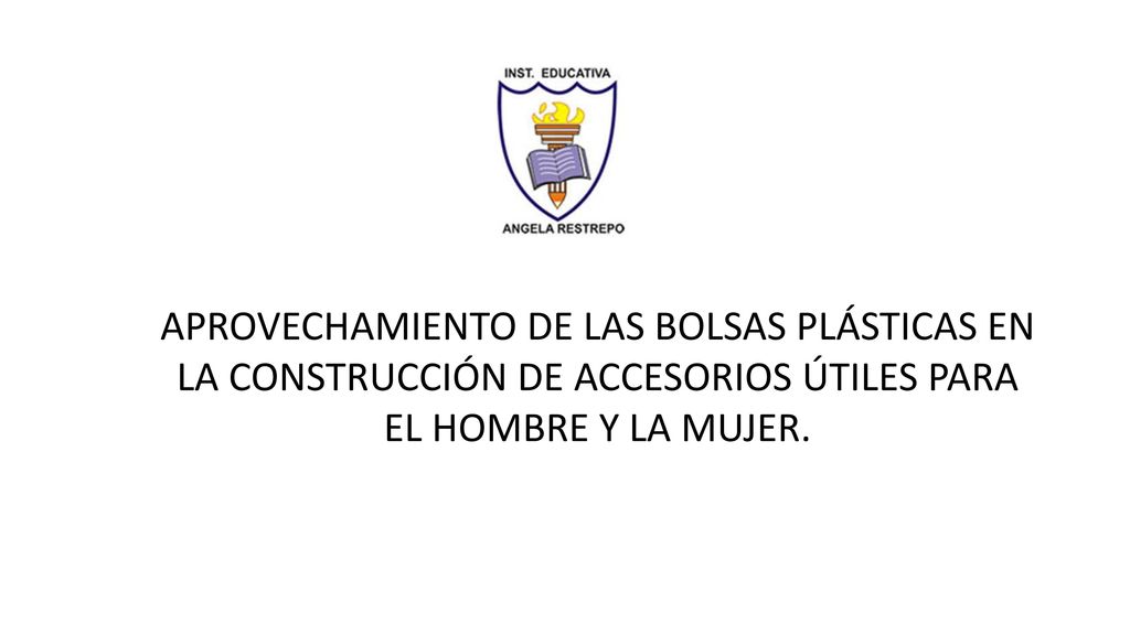 APROVECHAMIENTO DE LAS BOLSAS PLÁSTICAS EN LA CONSTRUCCIÓN DE ACCESORIOS ÚTILES PARA EL HOMBRE Y LA MUJER.