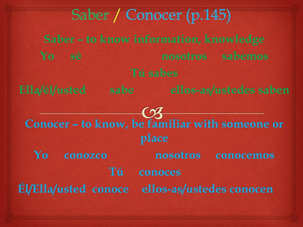 Saber / Conocer (p.145) Saber – to know information, knowledge