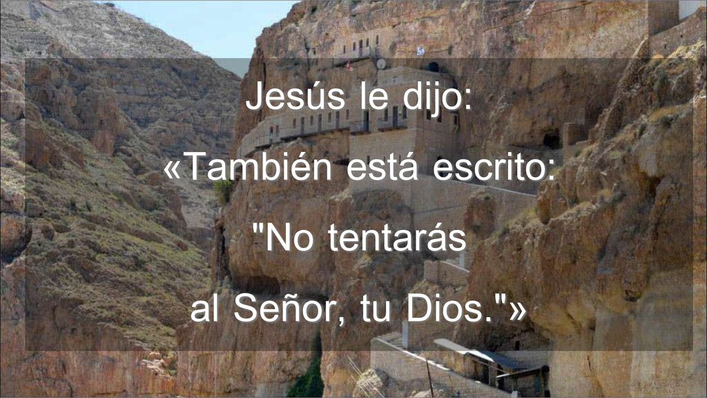 Jesús le dijo: «También está escrito: No tentarás al Señor, tu Dios