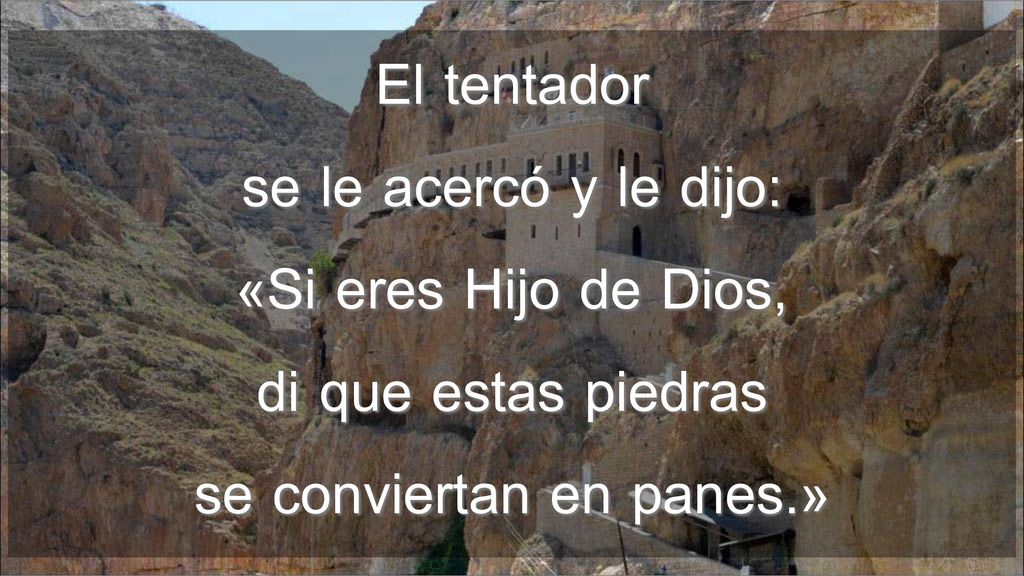 El tentador se le acercó y le dijo: «Si eres Hijo de Dios, di que estas piedras se conviertan en panes.»