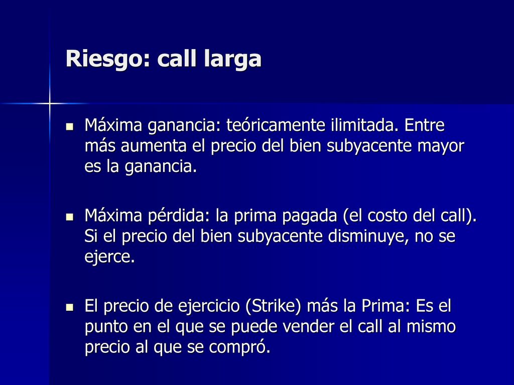 Riesgo: call larga Máxima ganancia: teóricamente ilimitada. Entre más aumenta el precio del bien subyacente mayor es la ganancia.