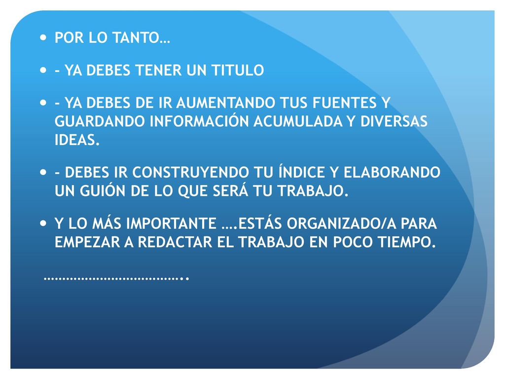 POR LO TANTO… - YA DEBES TENER UN TITULO. - YA DEBES DE IR AUMENTANDO TUS FUENTES Y GUARDANDO INFORMACIÓN ACUMULADA Y DIVERSAS IDEAS.