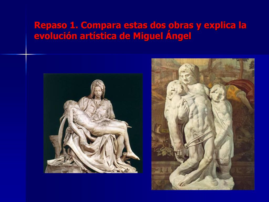 Repaso 1. Compara estas dos obras y explica la evolución artística de Miguel Ángel