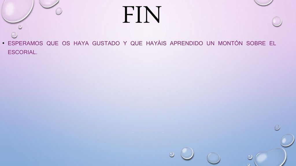 Fin Esperamos que os haya gustado y que hayáis aprendido un montón sobre el Escorial.