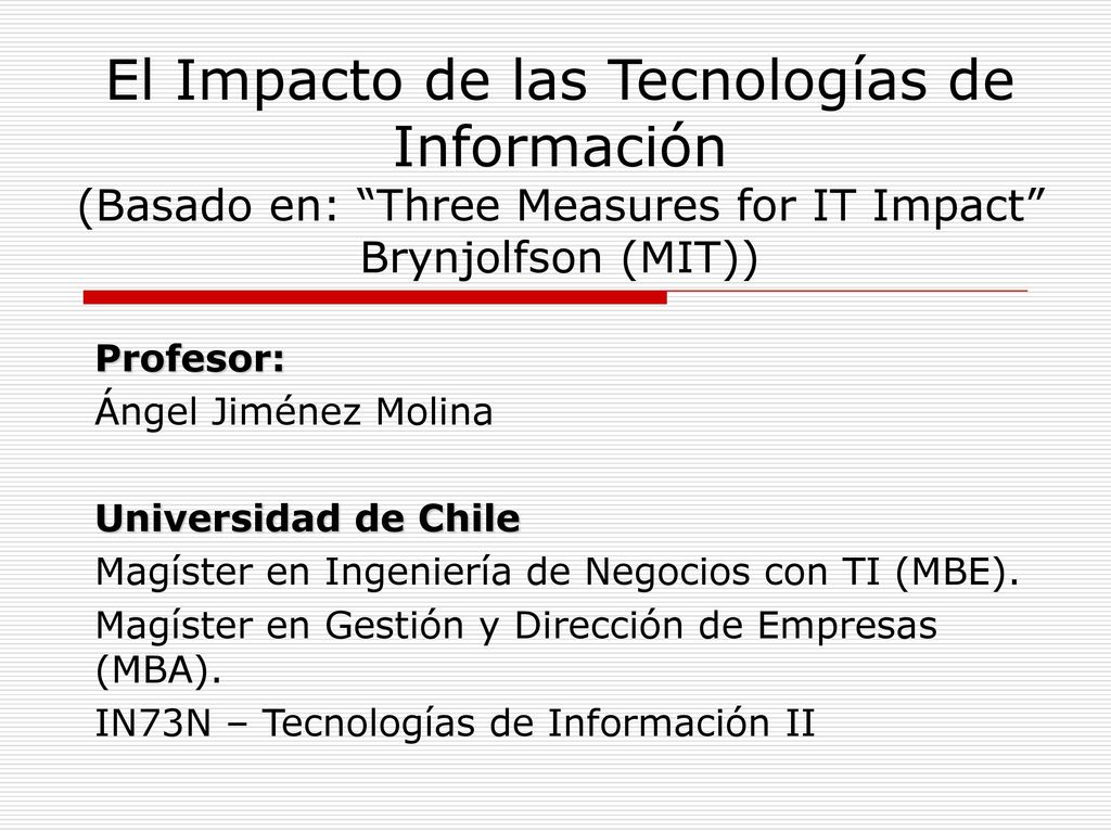 El Impacto de las Tecnologías de Información (Basado en: Three Measures for IT Impact Brynjolfson (MIT))