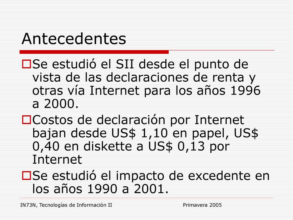 Antecedentes Se estudió el SII desde el punto de vista de las declaraciones de renta y otras vía Internet para los años 1996 a