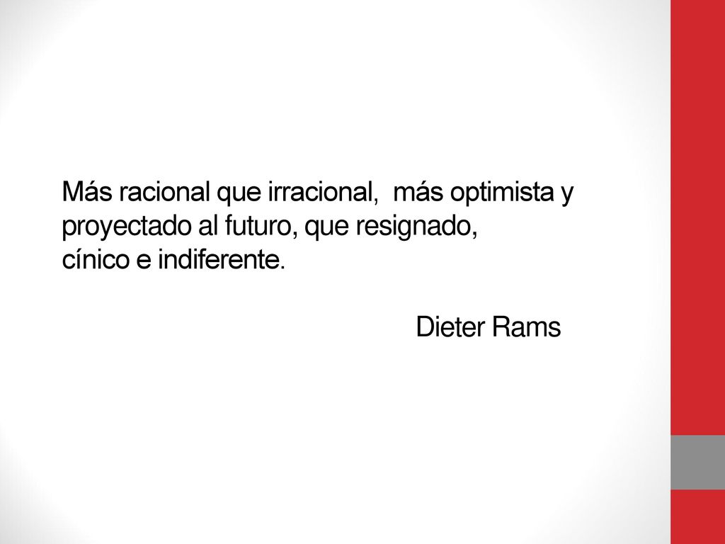 Más racional que irracional, más optimista y proyectado al futuro, que resignado, cínico e indiferente.