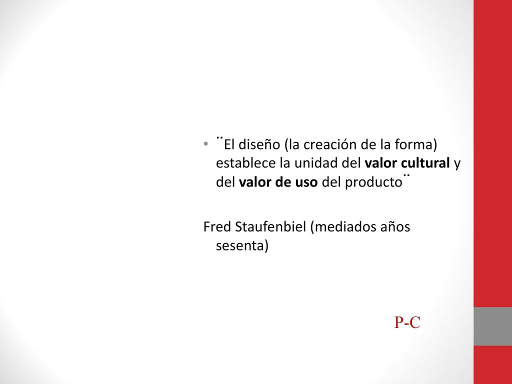 ¨El diseño (la creación de la forma) establece la unidad del valor cultural y del valor de uso del producto¨