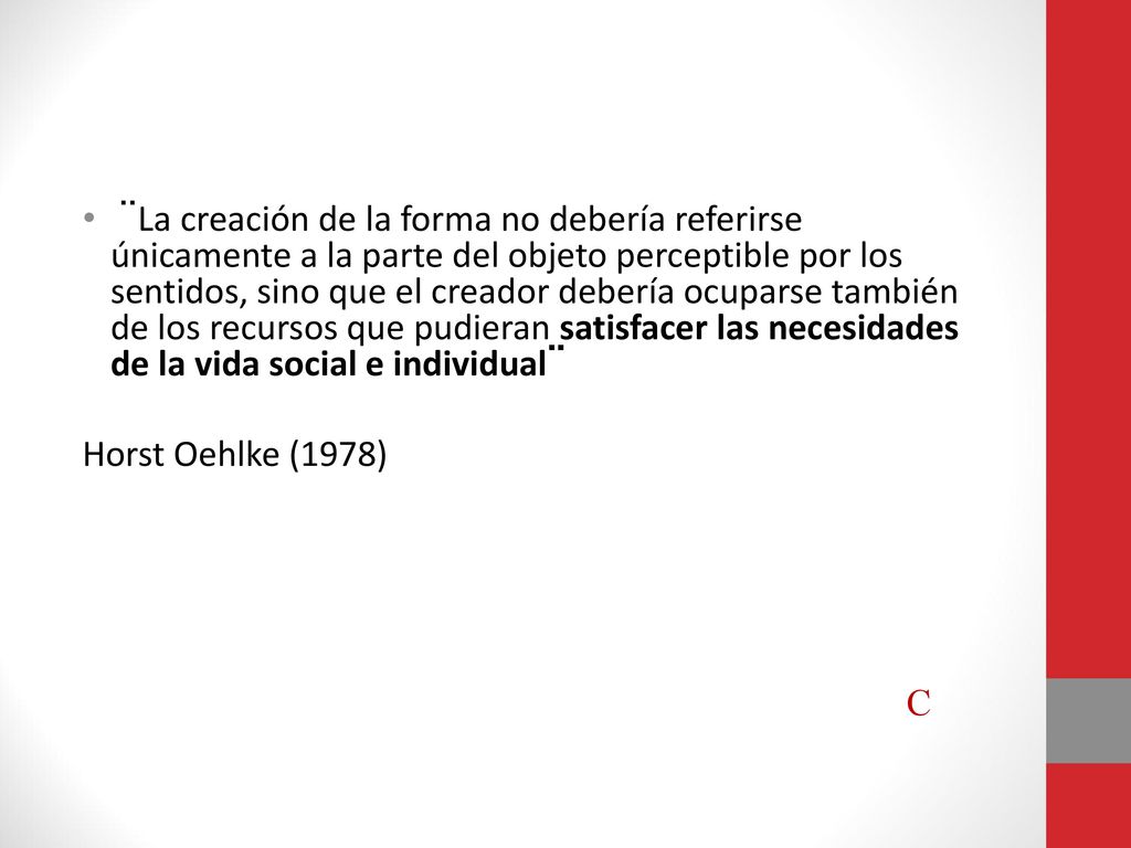 ¨La creación de la forma no debería referirse únicamente a la parte del objeto perceptible por los sentidos, sino que el creador debería ocuparse también de los recursos que pudieran satisfacer las necesidades de la vida social e individual¨