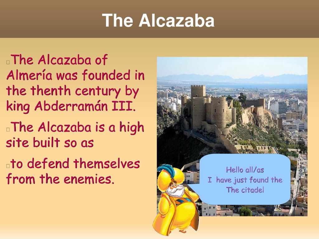 The Alcazaba The Alcazaba of Almería was founded in the thenth century by king Abderramán III. The Alcazaba is a high site built so as.