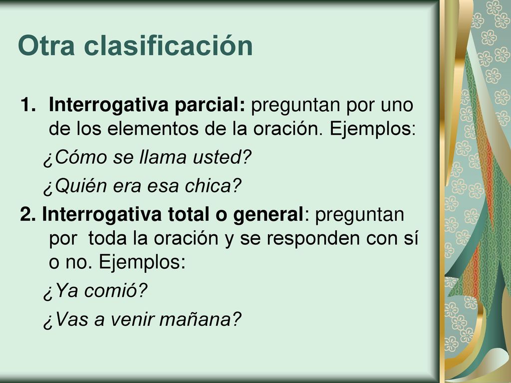 Otra clasificación Interrogativa parcial: preguntan por uno de los elementos de la oración. Ejemplos: