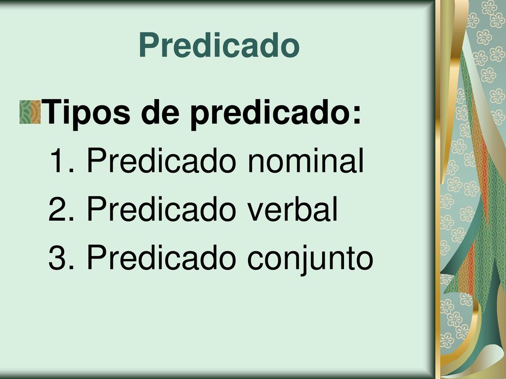 Predicado Tipos de predicado: 1. Predicado nominal 2. Predicado verbal 3. Predicado conjunto