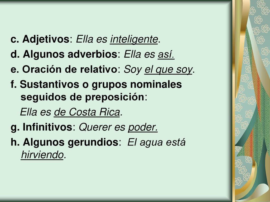 c. Adjetivos: Ella es inteligente. d. Algunos adverbios: Ella es así.