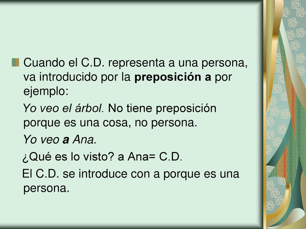 Cuando el C.D. representa a una persona, va introducido por la preposición a por ejemplo: