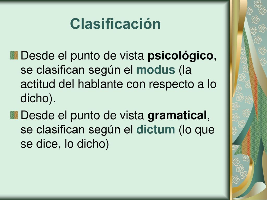 Clasificación Desde el punto de vista psicológico, se clasifican según el modus (la actitud del hablante con respecto a lo dicho).