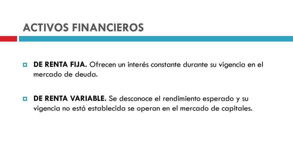 ACTIVOS FINANCIEROS DE RENTA FIJA. Ofrecen un interés constante durante su vigencia en el mercado de deuda.