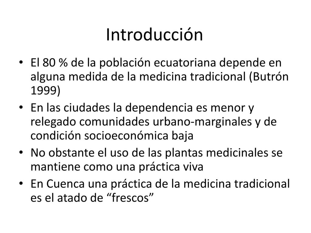 Introducción El 80 % de la población ecuatoriana depende en alguna medida de la medicina tradicional (Butrón 1999)