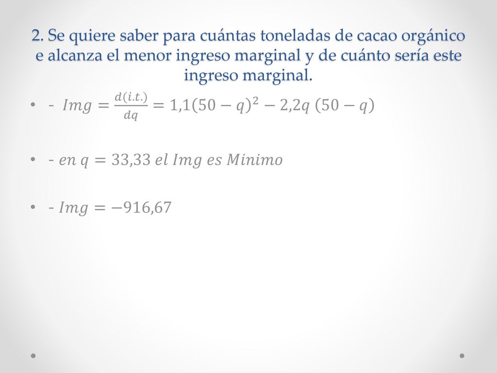 2. Se quiere saber para cuántas toneladas de cacao orgánico e alcanza el menor ingreso marginal y de cuánto sería este ingreso marginal.