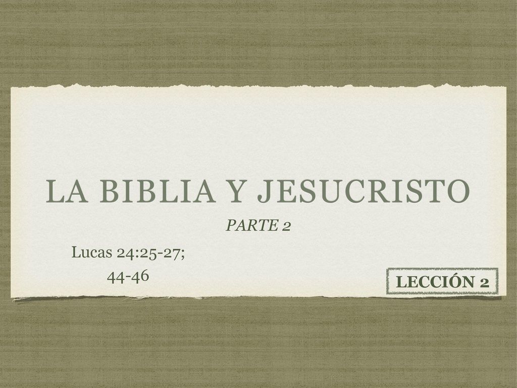 la biblia y jesucristo PARTE 2 Lucas 24:25-27; LECCIÓN 2