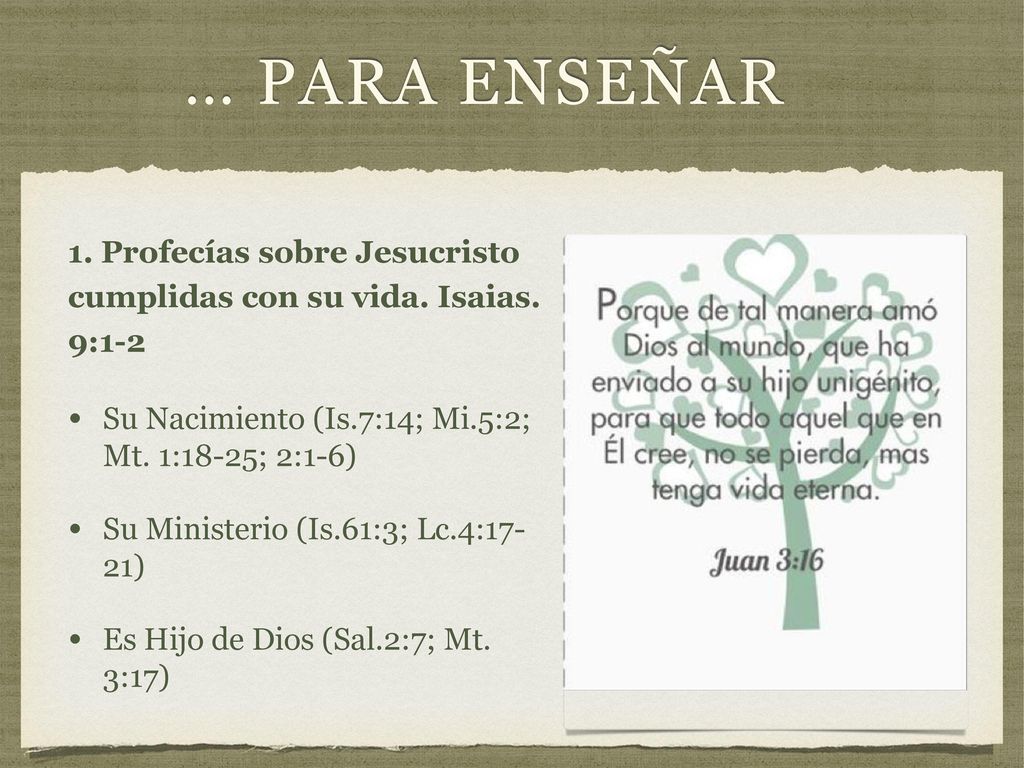 … PARA ENSEÑAR 1. Profecías sobre Jesucristo cumplidas con su vida. Isaias. 9:1-2. Su Nacimiento (Is.7:14; Mi.5:2; Mt. 1:18-25; 2:1-6)