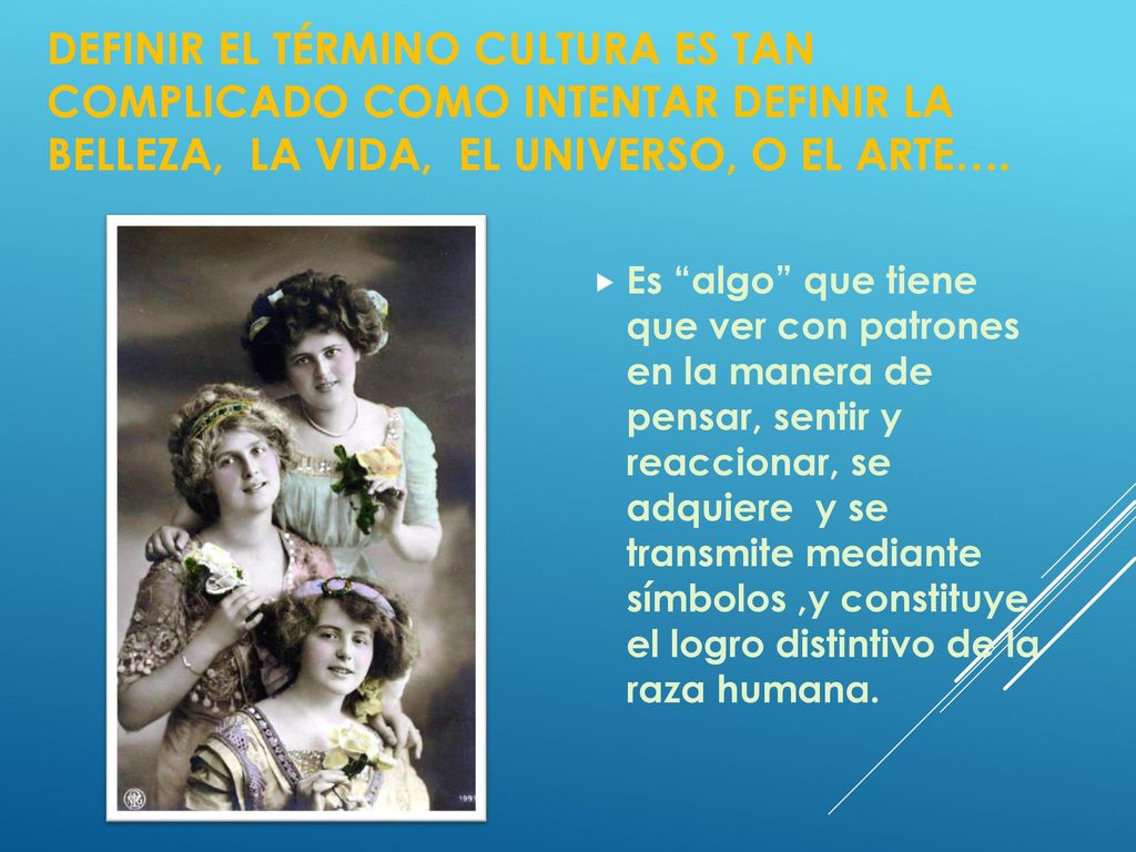 Definir el término CULTURA es tan complicado como intentar definir la belleza, la vida, el universo, o el arte….