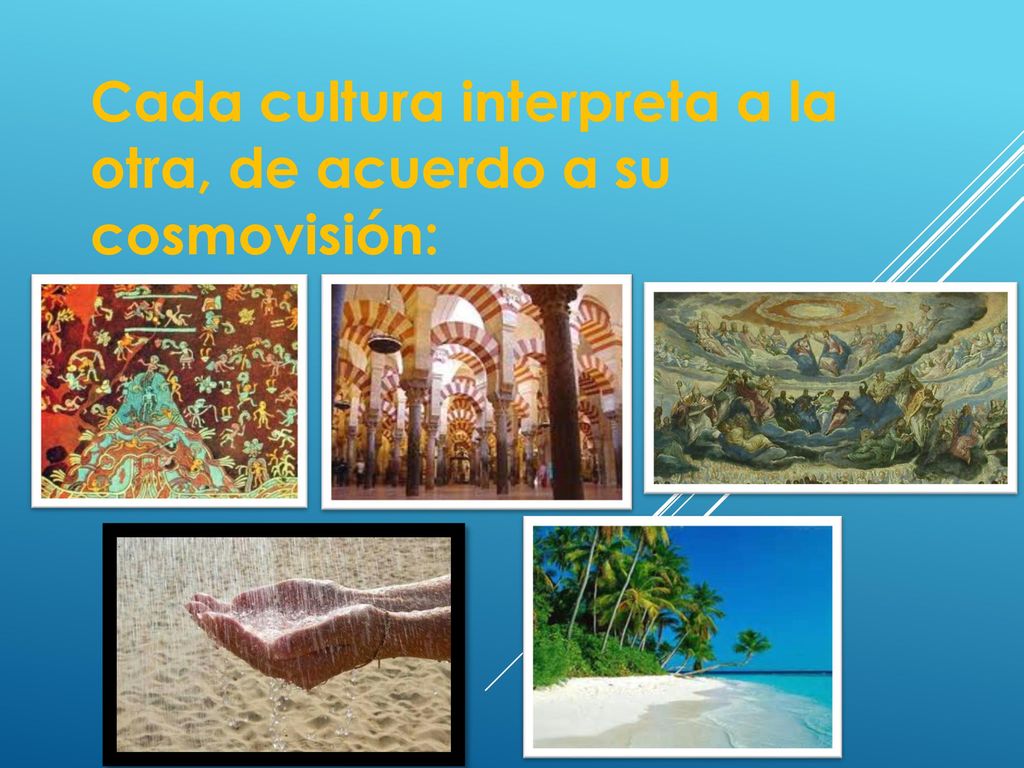 Cada cultura interpreta a la otra, de acuerdo a su cosmovisión: