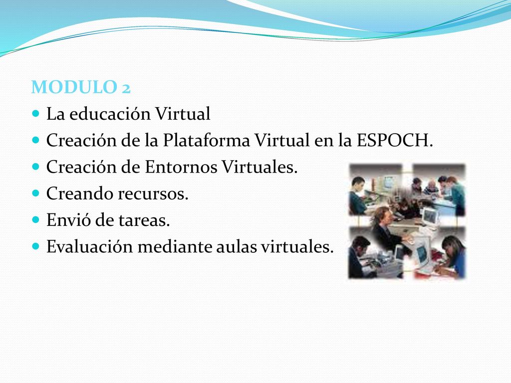MODULO 2 La educación Virtual. Creación de la Plataforma Virtual en la ESPOCH. Creación de Entornos Virtuales.