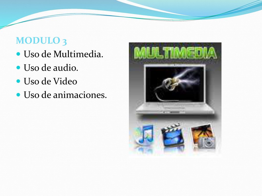 MODULO 3 Uso de Multimedia. Uso de audio. Uso de Video Uso de animaciones.