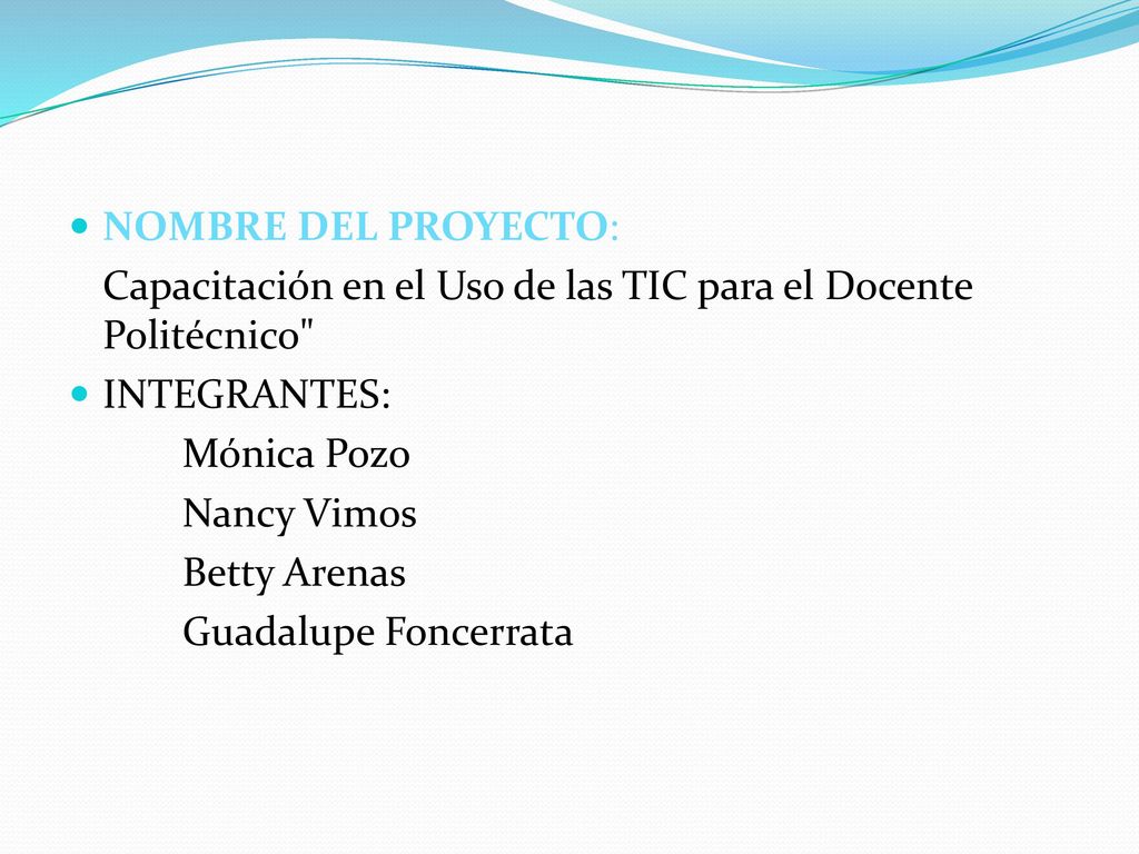 NOMBRE DEL PROYECTO: Capacitación en el Uso de las TIC para el Docente Politécnico INTEGRANTES: Mónica Pozo.