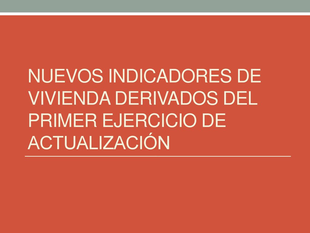 NUEVOS INDICADORES DE VIVIENDA DERIVADOS DEL PRIMER EJERCICIO DE ACTUALIZACIÓN