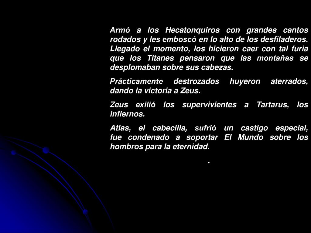 Armó a los Hecatonquiros con grandes cantos rodados y les emboscó en lo alto de los desfiladeros. Llegado el momento, los hicieron caer con tal furia que los Titanes pensaron que las montañas se desplomaban sobre sus cabezas.