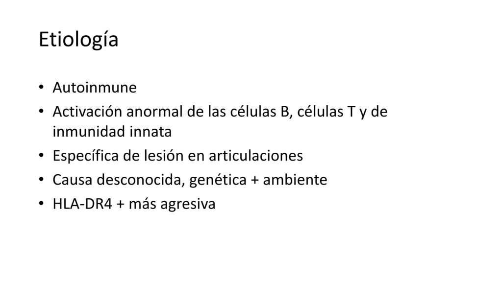 Etiología Autoinmune. Activación anormal de las células B, células T y de inmunidad innata. Específica de lesión en articulaciones.