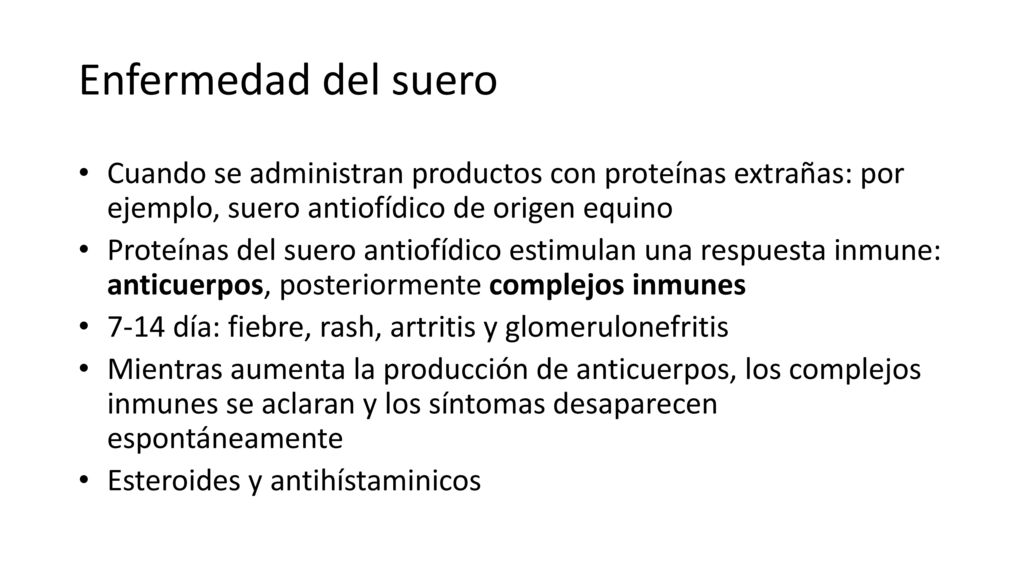 Enfermedad del suero Cuando se administran productos con proteínas extrañas: por ejemplo, suero antiofídico de origen equino.
